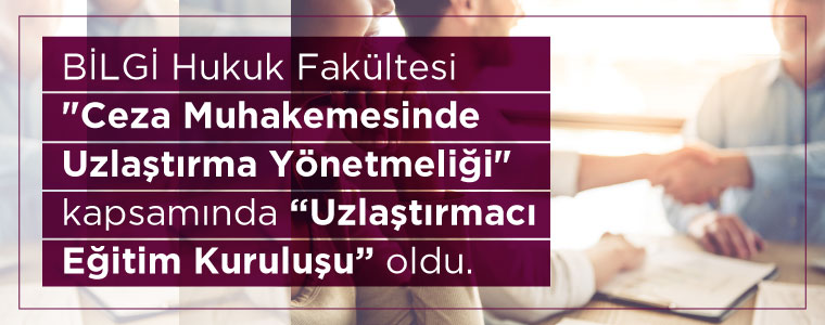 BİLGİ Hukuk Fakültesi “Uzlaştırmacı Eğitim Kuruluşu” oldu.