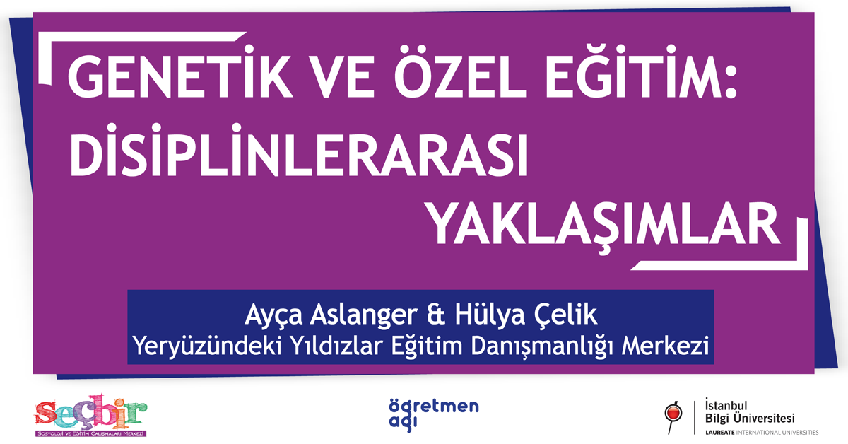 SEÇBİR Öğretmen Ağı Konuşmaları-72: Genetik ve Özel Eğitim: Disiplinlerarası Yaklaşımlar