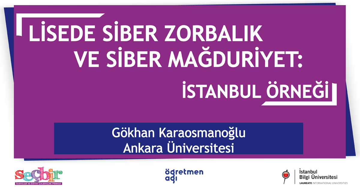 SEÇBİR-Öğretmen Ağı Konuşmaları-74: Lisede Siber Zorbalık ve Siber Mağduriyet: İstanbul Örneği