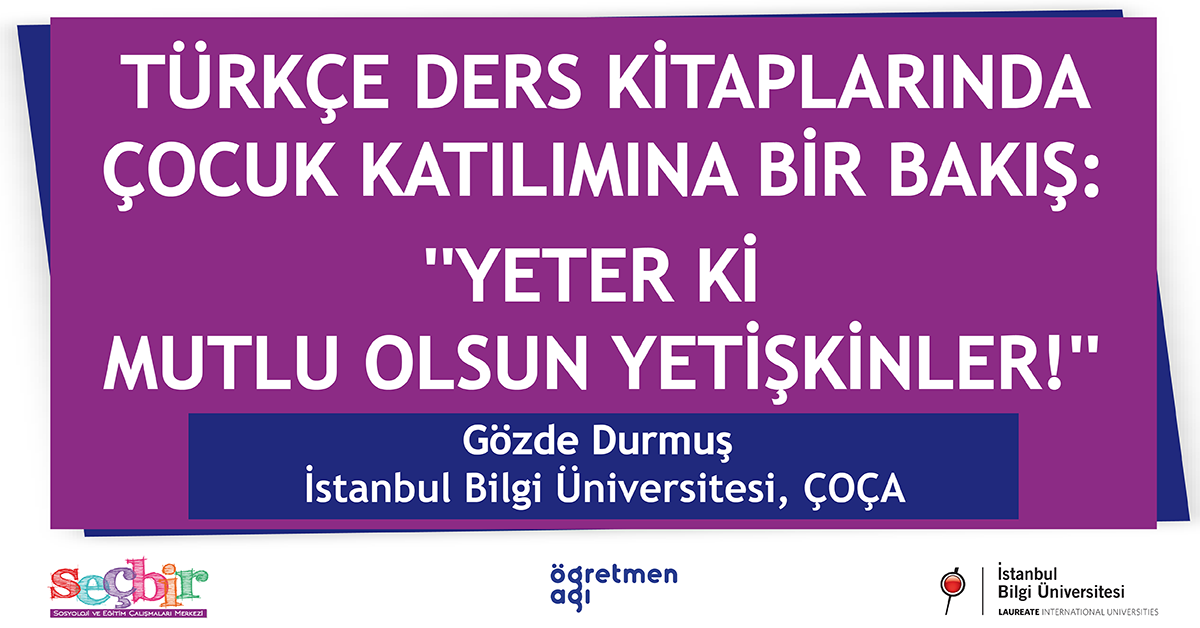 SEÇBİR Öğretmen Ağı Konuşmaları-85: Türkçe Ders Kitaplarında Çocuk Katılımına Bir Bakış: "Yeter ki Mutlu Olsun Yetişkinler!"