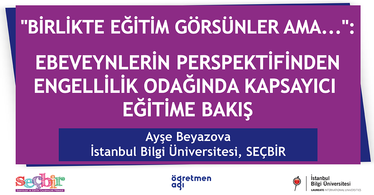 SEÇBİR Öğretmen Ağı Konuşmaları- 86: “Birlikte eğitim görsünler ama…”: Ebeveynlerin perspektifinden engellilik odağında kapsayıcı eğitime bakış