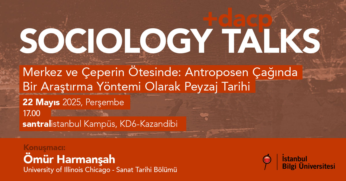 Sociology Talks: Merkez ve Çeperin Ötesinde - Antroposen Çağında Bir Araştırma Yöntemi Olarak Peyzaj Tarihi