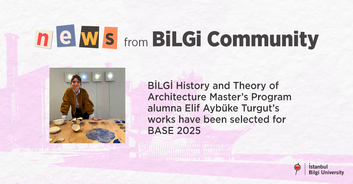 BİLGİ History and Theory of Architecture Master’s Program alumna Elif Aybüke Turgut’s works have been selected for BASE 2025 BİLGİ History and Theory of Architecture Master’s Program alumna Elif Aybüke Turgut’s works have been selected for BASE 2025