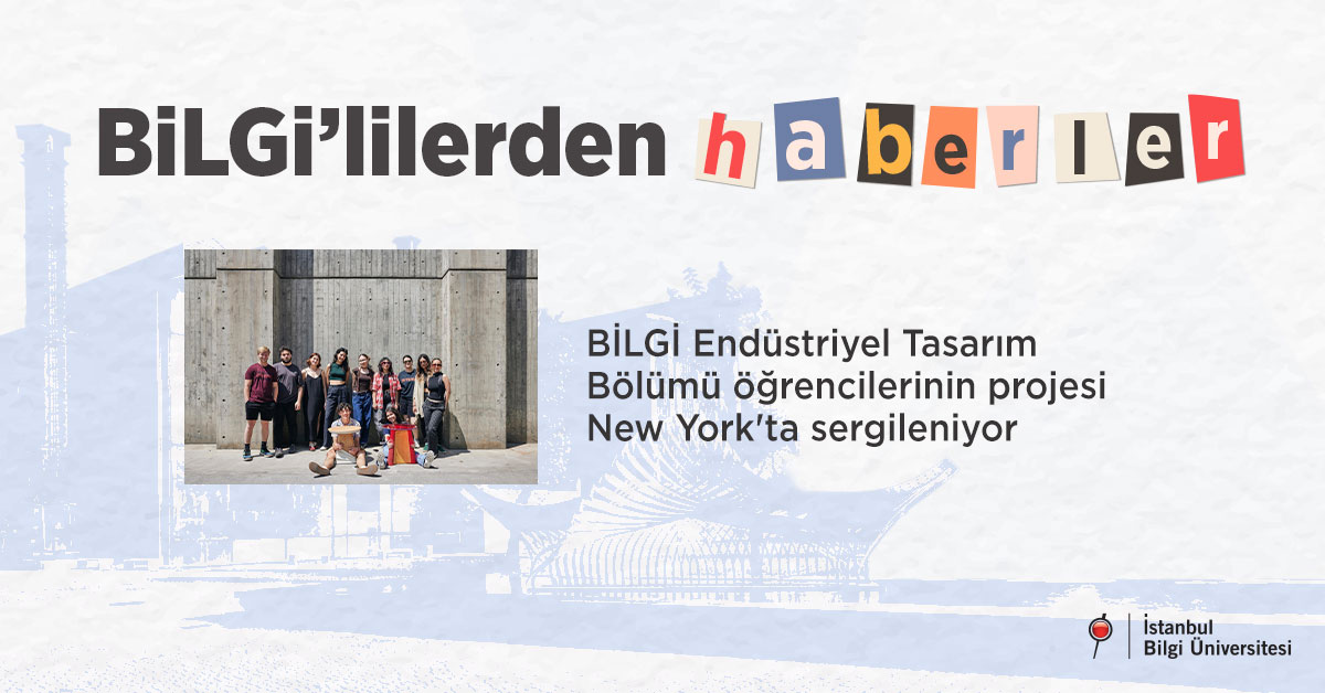 BİLGİ Endüstriyel Tasarım Bölümü öğrencilerinin projesi New York'ta sergileniyor BİLGİ Endüstriyel Tasarım Bölümü öğrencilerinin projesi New York'ta sergileniyor