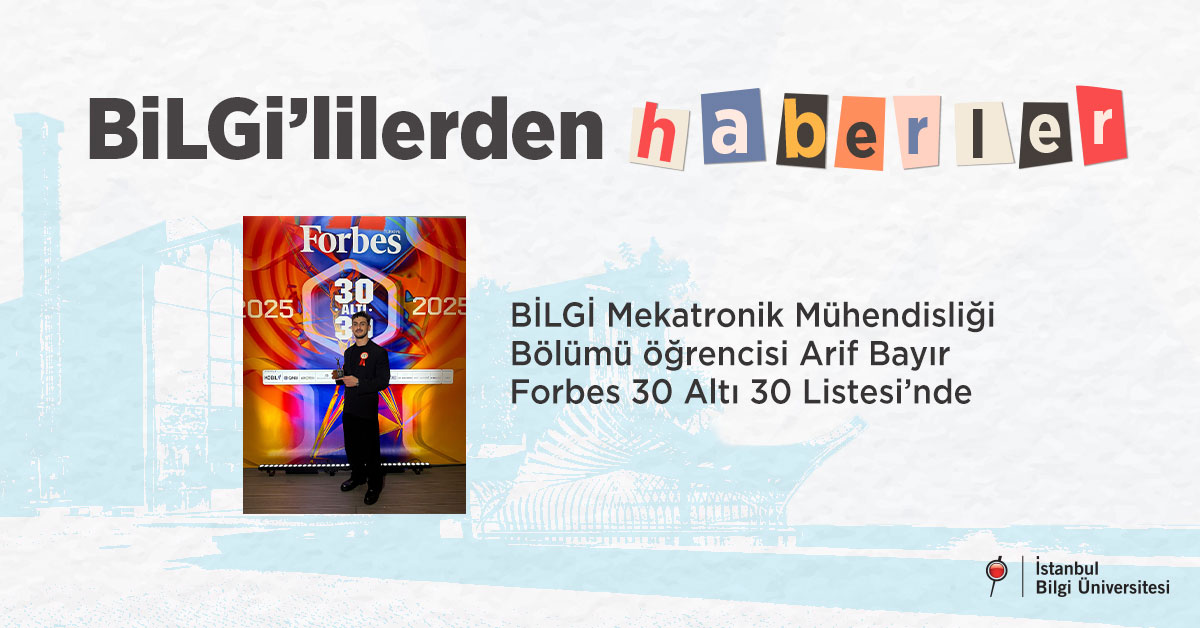 BİLGİ Mekatronik Mühendisliği Bölümü öğrencisi Arif Bayır Forbes 30 Altı 30 Listesi’nde
