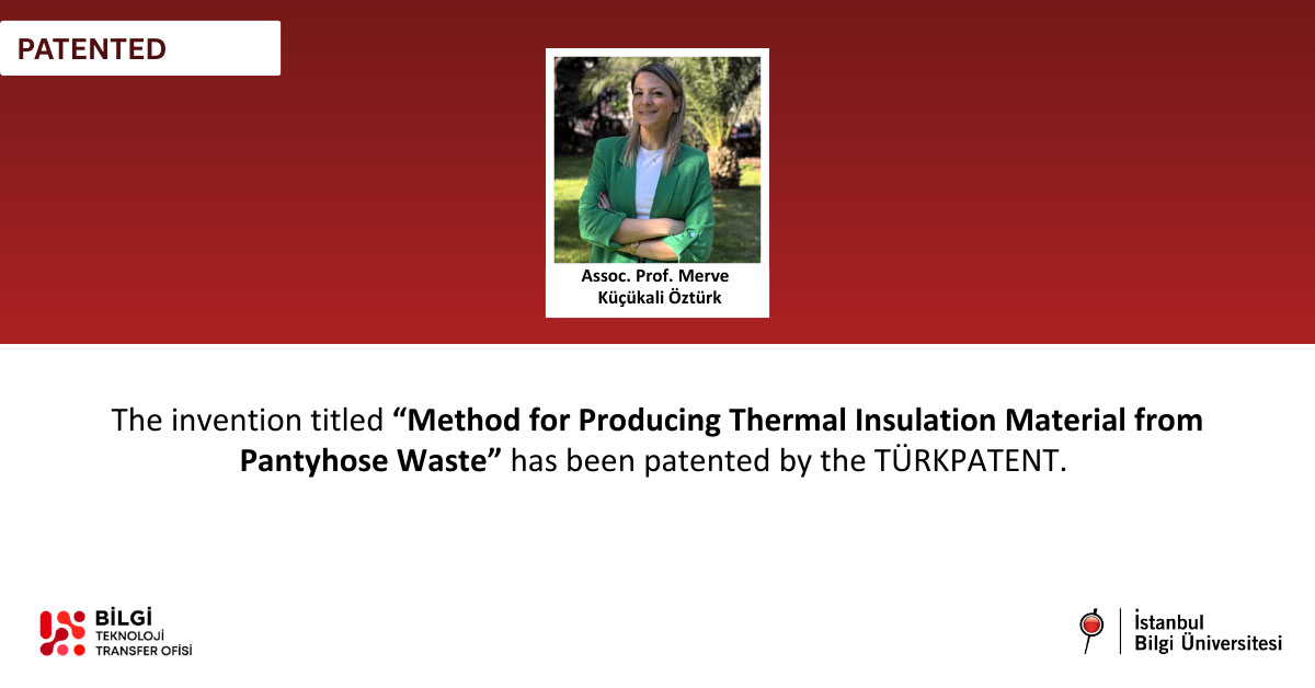 The invention titled ‘Method for Producing Thermal Insulation Material from Pantyhose Waste,’ of which Assoc. Prof. Merve Küçükali Öztürk is among the inventors, has been patented.” The invention titled ‘Method for Producing Thermal Insulation Material from Pantyhose Waste,’ of which Assoc. Prof. Merve Küçükali Öztürk is among the inventors, has been patented.”